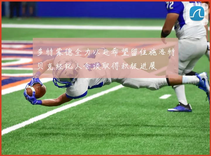 多特蒙德全力以赴希望留住施洛特贝克经纪人会谈取得积极进展