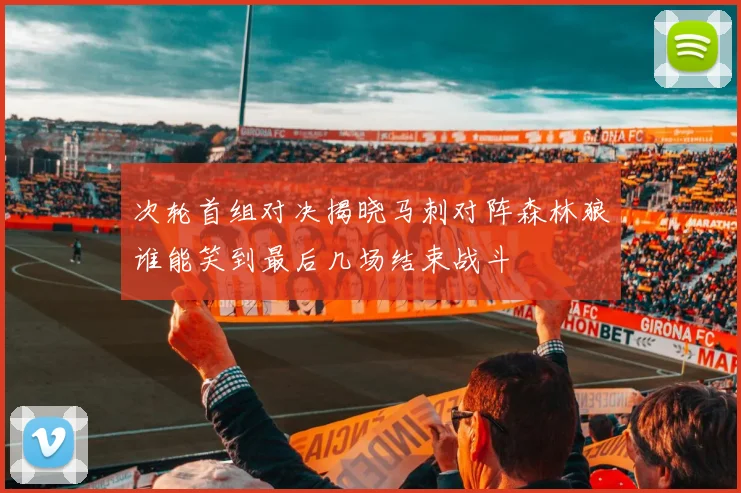 次轮首组对决揭晓马刺对阵森林狼谁能笑到最后几场结束战斗